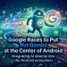 Google Races to Put Gemini at the Center of Android