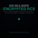 Apple iOS 26.5 Adds Encrypted RCS: A Big Upgrade for Cross-Platform Messaging