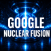 GOOGLE INVESTS IN NUCLEAR FUSION STARTUp