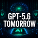 GPT-5.6 Launch Expected Tomorrow for Everyone.